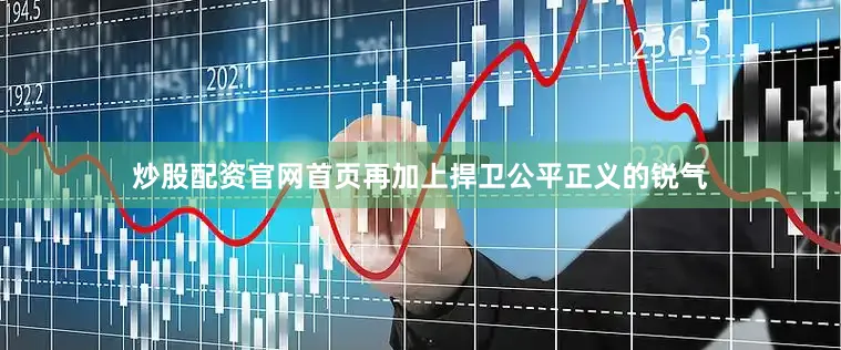 炒股配资官网首页再加上捍卫公平正义的锐气