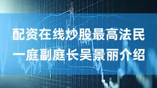 配资在线炒股最高法民一庭副庭长吴景丽介绍
