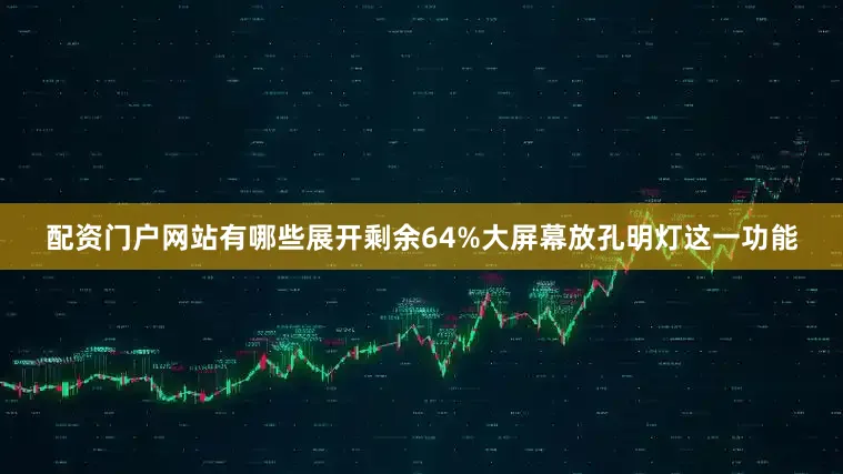 配资门户网站有哪些展开剩余64%大屏幕放孔明灯这一功能
