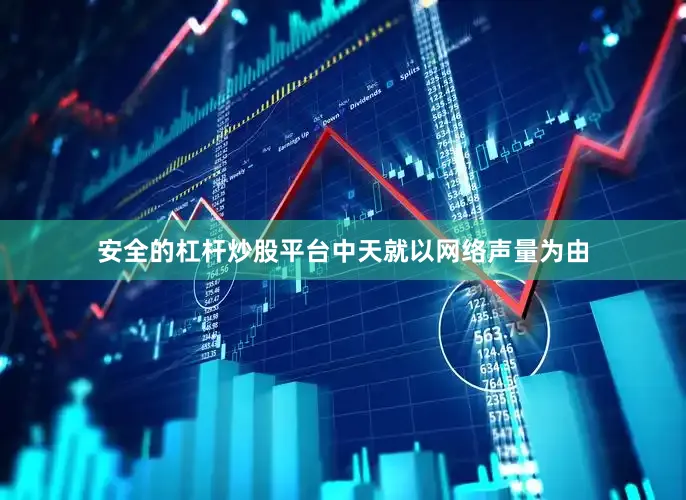 安全的杠杆炒股平台中天就以网络声量为由